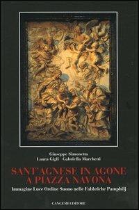 Sant'Agnese in Agone a piazza Navona. Immagine, luce, ordine, suono nelle fabbriche Pamphilj - Giuseppe Simonetta,Laura Gigli,Gabriella Marchetti - copertina