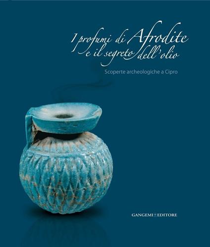I profumi di Afrodite e i segreti dell'olio. Scoperte archeologiche a Cipro. Catalogo della mostra (Roma, 14 marzo-2 settembre 2007). Ediz. illustrata - Maria Rosaria Belgiorno - ebook