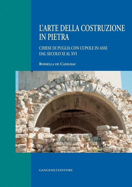 L' arte della costruzione in pietra. Chiese di Puglia con cupole in asse dal secolo XI al XVI - Rossella De Cadilhac - ebook