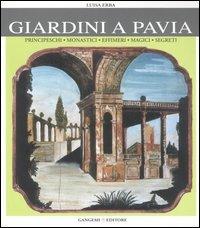 Giardini a Pavia. Principeschi, monastici, effimeri, magici. Ediz. illustrata - Luisa Erba - copertina