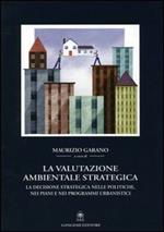 La valutazione ambientale strategica. La decisione strategica nelle politiche, nei piani e nei programmi urbanistici