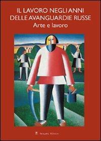 Il lavoro negli anni delle avanguardie russe. Arte e lavoro - copertina