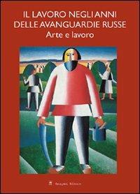 Il lavoro negli anni delle avanguardie russe. Arte e lavoro - copertina