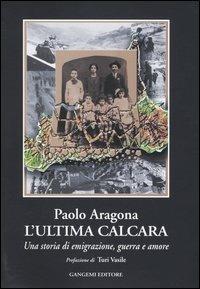 L' ultima calcara. Una storia di emigrazione, guerra, amore - Paolo Aragona - copertina