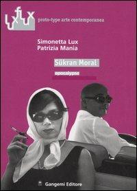 Sükran Moral. Apocalypse. Ediz. italiana e inglese - Simonetta Lux,Patrizia Mania - copertina