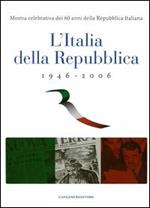 L'Italia della Repubblica 1946-2006. Mostra celebrativa dei 60 anni della Repubblica Italiana. Catalogo della mostra (Roma, 7 marzo-12 aprile 2006). Ediz. illustrata