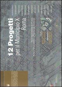 Dodici progetti per il municipio 10 Roma. Tesi di specializzazione del 6º ciclo Scuola di Specializzazione in Pianificazione Urbanistica - copertina