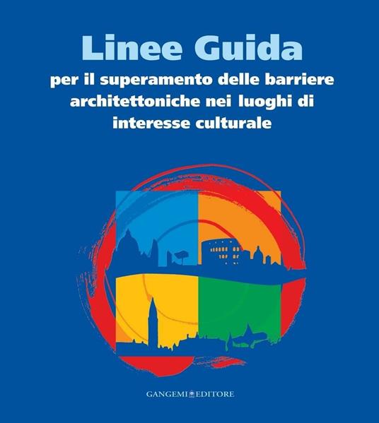 Linee Guida per il superamento delle barriere architettoniche nei luoghi di interesse culturale - V.V.A.A.,Maria Agostiano,Lucia Baracco,Giovanni Caprara - ebook