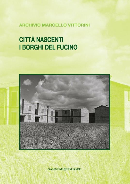 Città nascenti. I borghi del Fucino. Archivio Marcello Vittorini - Angela Marino,Giulio Tamburini - ebook