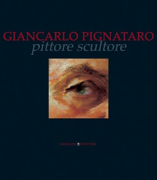 Giancarlo Pignataro pittore scultore. Ediz. illustrata - Erri De Luca,Don Natalino Gentile,Paolo Portoghesi - ebook