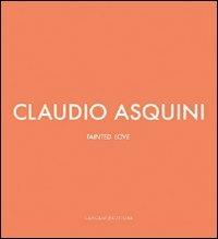 Claudio Asquini. Tainted love. Ediz. italiana e inglese - Augusto Pieroni - copertina