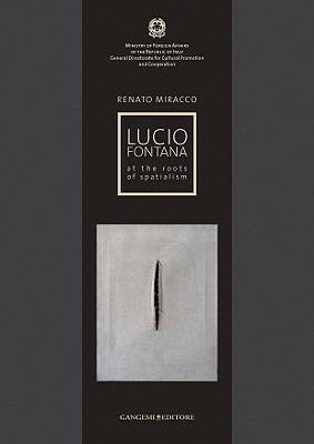 Lucio Fontana. At the roots of spatialism. Catalogo della mostra. Ediz. illustrata - Renato Miracco - copertina