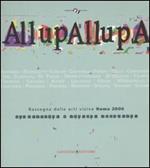AllupAllupa. Rassegna delle arti visive Roma 2006. (Roma, 25 novembre-23 dicembre 2006). Ediz. illustrata