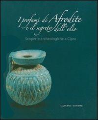 I profumi di Afrodite e i segreti dell'olio. Scoperte archeologiche a Cipro. Catalogo della mostra (Roma, 14 marzo-2 settembre 2007). Ediz. illustrata - copertina