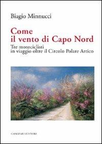 Come il vento di Capo Nord. Tre motociclisti in viaggio oltre il Circolo Polare Artico - Biagio Minnucci - copertina