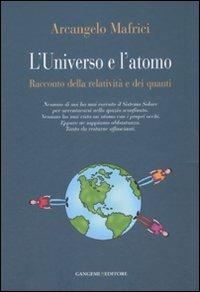 L' universo e l'atomo. Racconto della relatività e dei quanti. Ediz. illustrata - Arcangelo Mafrici - copertina