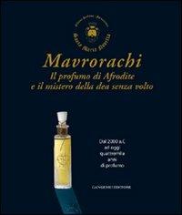 Mavrorachi. Il profumo di Afrodite ed il mistero della dea senza volto. Dal 2000 a.C. ad oggi quattromila anni di profumo. Ediz. illustrata - copertina