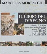 Il libro del disegno. Nozioni di base per rappresentare l'architettura con la matita, con la penna, con il colore, con il computer. Ediz. illustrata - Marcella Morlacchi - copertina