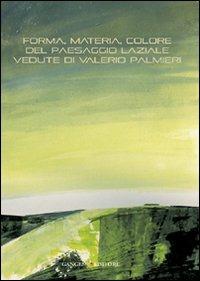 Forma, materia, colore del paesaggio laziale. Vedute di Valerio Palmieri. Ediz. illustrata - copertina