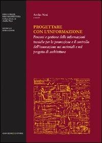 Progettare con l'informazione. Percorsi e gestione delle informazioni tecniche per la promozione e il controllo dell'innovazione nei materiali e nel progetto di.... Ediz. illustrata - copertina