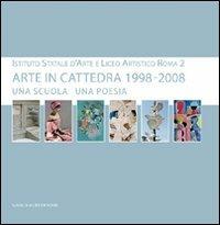 Arte in cattedra 1998-2008. Una scuola una poesia. Istituto statale d'arte e Liceo artistico Roma 2. Catalogo della mostra - copertina