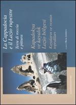 La Cappadocia e il Lazio rupestre. Terre di roccia e pittura-Kapadokya ve kayalik Lazio bölgesi. Kayalarin ve resmin topraklari. Catalogo della mostra. Ediz. illustrata