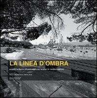 La linea d'ombra. Progetti urbani e di paesaggio nei territori della Sardegna in trasformazione - Giovanni Battista Cocco,Sabrina Dessì - copertina