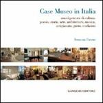 Case museo in Italia. Nuovi percorsi di cultura. Poesia, storia, arte, architettura, musica, arigianato, gusto, tradizioni. Ediz. illustrata