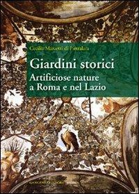 Giardini storici. Artificiose nature a Roma e nel Lazio - Cecilia Mazzetti Di Pietralata - copertina
