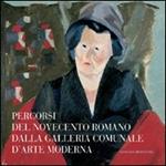Percorsi del Novecento romano dalla Galleria Comunale d'Arte Moderna. Ediz. illustrata