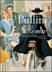 Pio Pullini e Roma. Venticinque anni di storia illustrata. 1920-1945. Ediz. illustrata - copertina