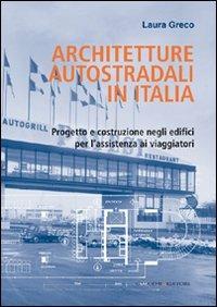 Architetture autostradali in Italia. Progetto e costruzione negli edifici per l'assistenza ai viaggiatori - Laura Greco - copertina