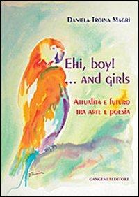Ehi, boy! ...and girls. Attualità e futuro tra arte e poesia - Daniela Troina Magrì - copertina