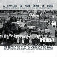 Un secolo di clic in cronaca di Roma. 1910-2010 i centi anni del Sindacato cronisti romani con dedica ai fotoreporter. Ediz. italiana e inglese - Romano Bartoloni - copertina