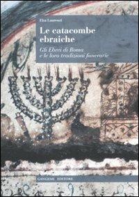 Le catacombe ebraiche. Gli ebrei di Roma e le loro tradizioni funerarie - Elsa Laurenzi - copertina