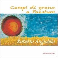 Campi di grano a Paestum. Roberto Angiolillo. Ediz. illustrata - Francesco Giulio Farachi - copertina