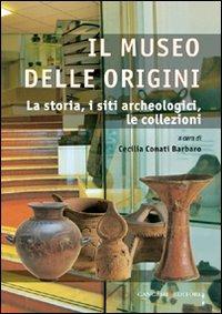 Il museo delle origini. La storia, i siti archeologici, le collezioni. Ediz. illustrata - copertina