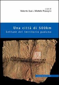 Una città di 500 km. Letture del territorio padano - Roberto Busi,Michele Pezzagno - copertina