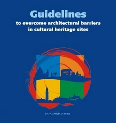 Guidelines to overcome architectural barriers in cultural heritage sites. Ediz. italiana e inglese - copertina