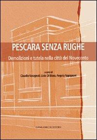 Pescara senza rughe. Demolizioni e tutela nella città del Novecento - Claudio Varagnoli,Licio Di Biase,Angela Appignani - copertina