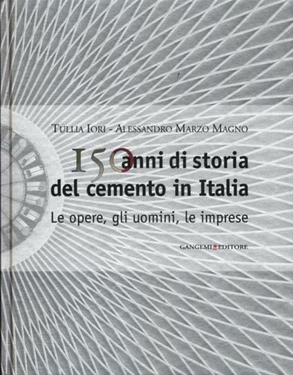 150 anni di storia del cemento in Italia. Le opere, gli uomini, le imprese. Ediz. illustrata - copertina