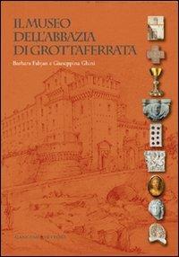 Il museo dell'Abbazia di Grottaferrata - Barbara Fabjan,Giuseppina Ghini - copertina