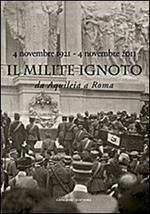 Il Milite Ignoto. Da Aquileia a Roma. 4 novembre 1921-4 novembre 2011 . Catalogo della mostra. Ediz. illustrata