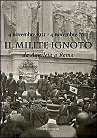 Il Milite Ignoto. Da Aquileia a Roma. 4 novembre 1921-4 novembre 2011 . Catalogo della mostra. Ediz. illustrata - copertina