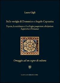 Sulle vestigia di Domenico e Angelo Capranica. L'opera, la residenza e il collegio pauperum scholarium sapientiae firmanae. Omaggio ad un sogno di cultura - Laura Gigli - copertina