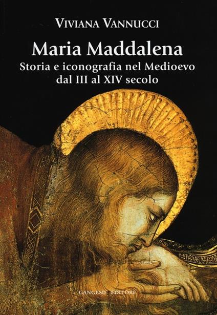 Maria Maddalena. Storia e iconografia nel Medioevo dal III al XIV secolo. Ediz. illustrata - Viviana Vannucci - copertina