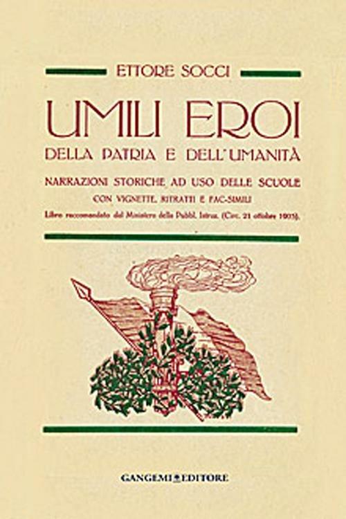 Umili eroi della patria e dell'umanità. Narrazioni storiche, ad uso delle scuole con vignette, ritratti e fac-simili - Ettore Socci - copertina