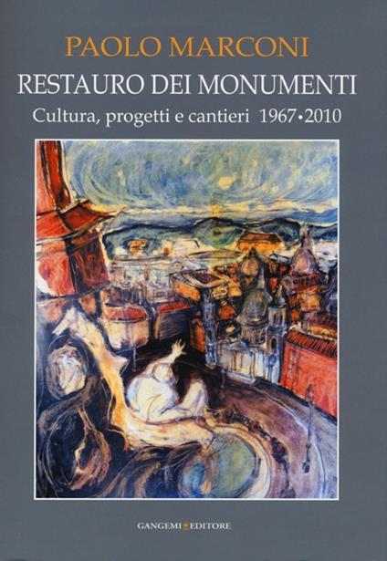 Restauro dei monumenti. Cultura, progetti e cantieri 1967-202. Ediz. illustrata - Paolo Marconi - copertina