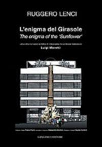 L' enigma del Girasole. Lettura critica di un'opera architetturea di Luigi Moretti. Ediz. italiana e inglese - Ruggero Lenci - copertina