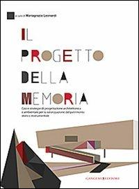 Il progetto della memoria. Casi e strategie di progettazione architettonica e ambientale per la valorizzazione del patrimonio... Ediz. itliana e inglese - Maria Grazia Leonardi - copertina